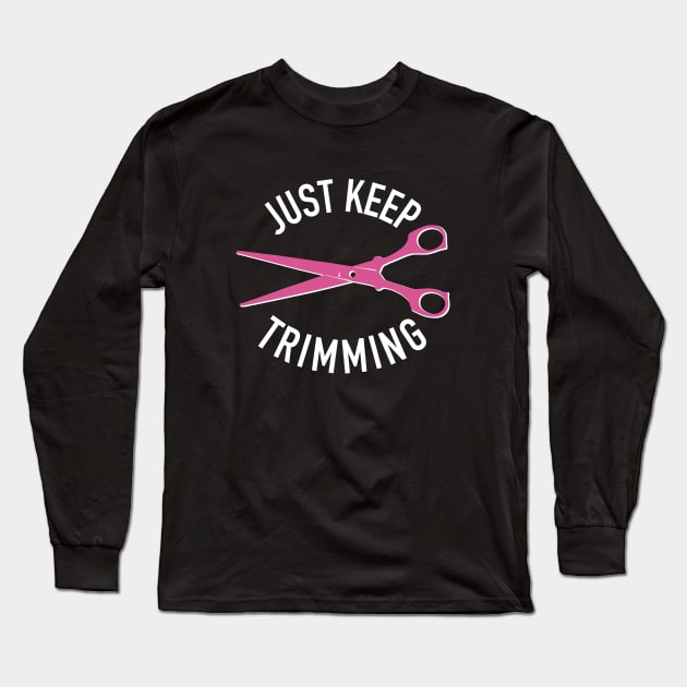 Just Keep Trimming, Hair Stylist Scissors for Hairdresser Long Sleeve T-Shirt by cottoncanvas